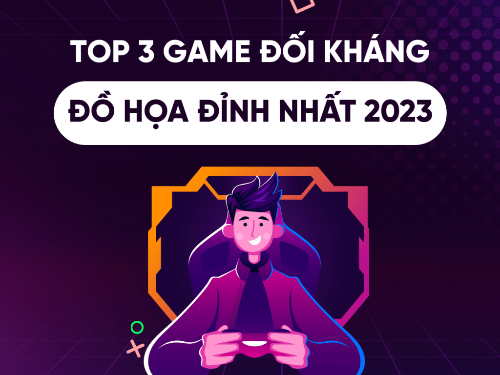 Top 3 game doi khang do hoa dinh nhat 2023